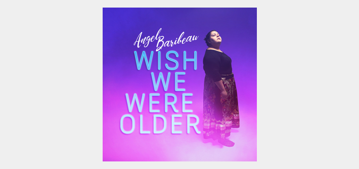 Angel Baribeau Wish We Were Older
